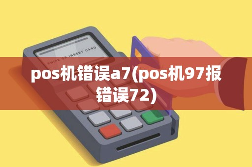pos机错误a7(pos机97报错误72)