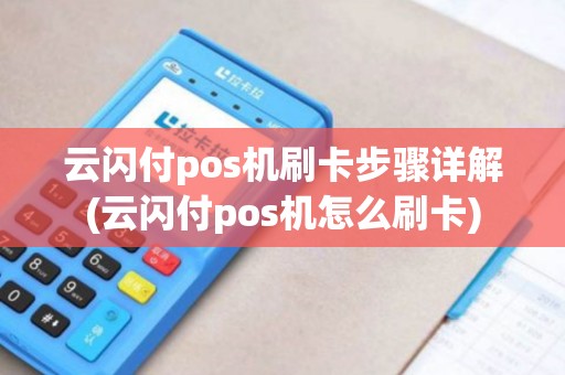云闪付pos机刷卡步骤详解(云闪付pos机怎么刷卡)