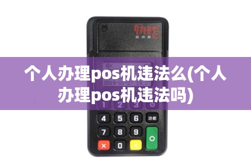 个人办理pos机违法么(个人办理pos机违法吗)