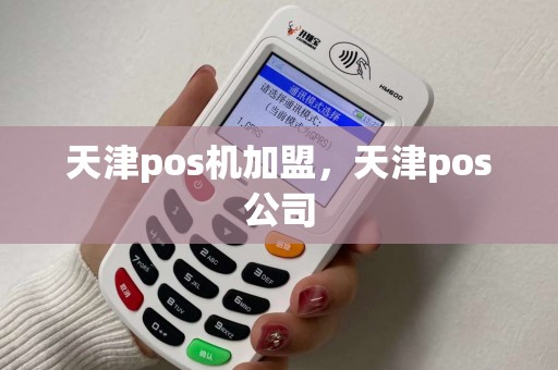 天津pos机加盟，天津pos公司