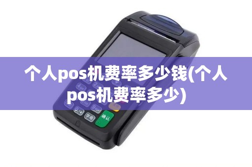 个人pos机费率多少钱(个人pos机费率多少)