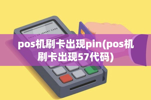 pos机刷卡出现pin(pos机刷卡出现57代码)