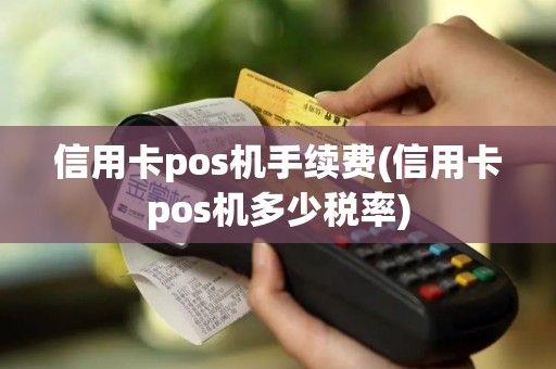信用卡pos机手续费(信用卡pos机多少税率)