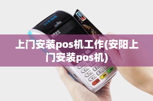 上门安装pos机工作(安阳上门安装pos机)