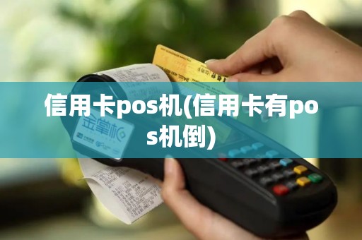 信用卡pos机(信用卡有pos机倒)