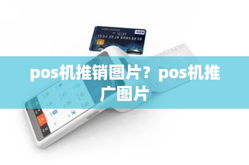 pos机推销图片？pos机推广图片