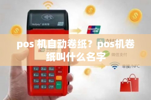 pos 机自动卷纸？pos机卷纸叫什么名字