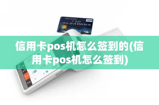 信用卡pos机怎么签到的(信用卡pos机怎么签到)