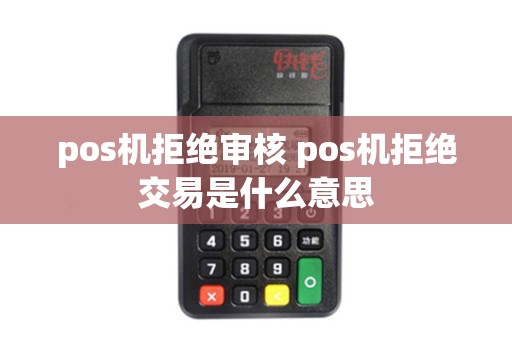 pos机拒绝审核 pos机拒绝交易是什么意思