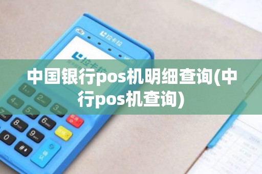 中国银行pos机明细查询(中行pos机查询)