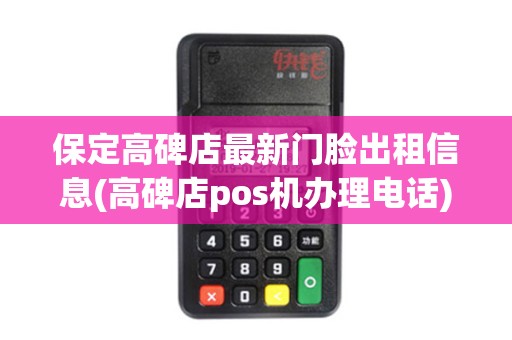 保定高碑店最新门脸出租信息(高碑店pos机办理电话)
