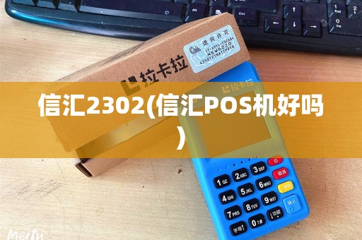 信汇2302(信汇POS机好吗)
