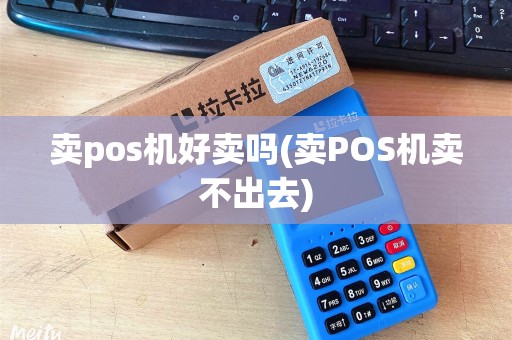 卖pos机好卖吗(卖POS机卖不出去)
