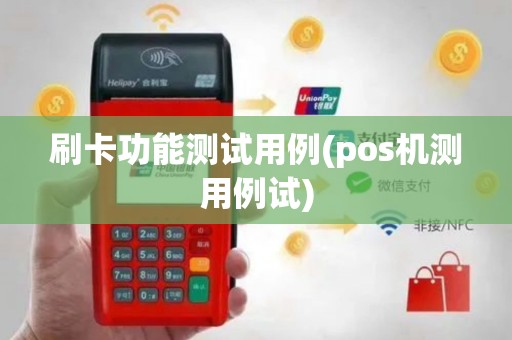 刷卡功能测试用例(pos机测用例试)