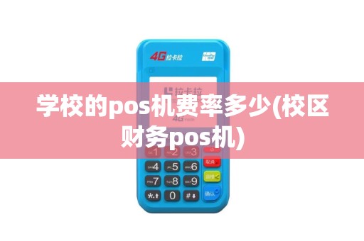 学校的pos机费率多少(校区财务pos机)