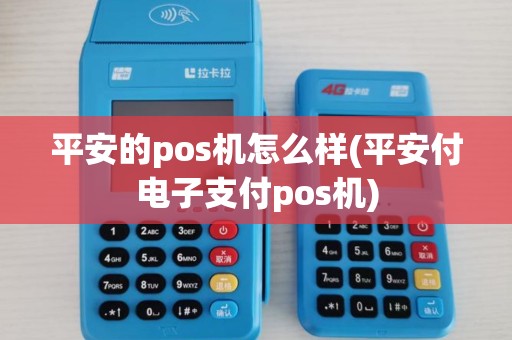 平安的pos机怎么样(平安付电子支付pos机)