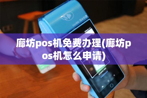 廊坊pos机免费办理(廊坊pos机怎么申请)
