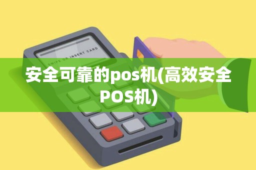 安全可靠的pos机(高效安全POS机)