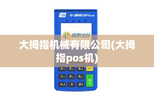 大拇指机械有限公司(大拇指pos机)