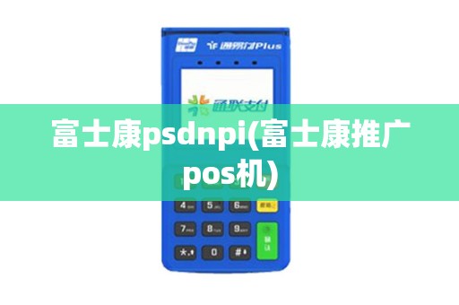 富士康psdnpi(富士康推广pos机)