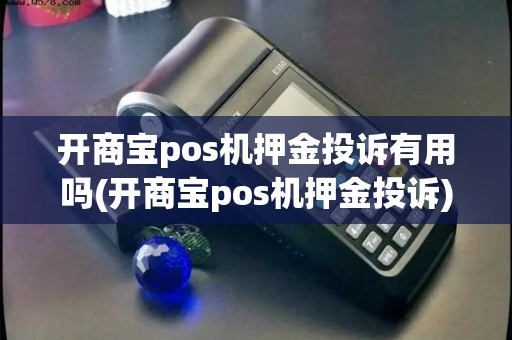 开商宝pos机押金投诉有用吗(开商宝pos机押金投诉)