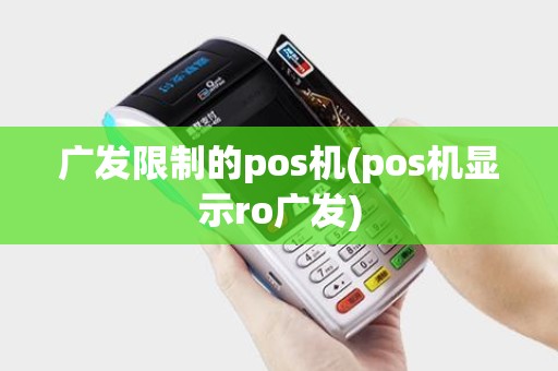 广发限制的pos机(pos机显示ro广发)