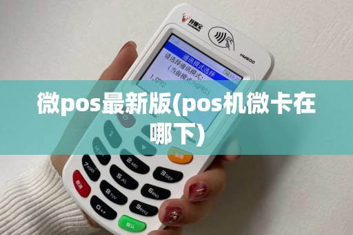 微pos最新版(pos机微卡在哪下)
