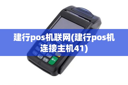 建行pos机联网(建行pos机连接主机41)