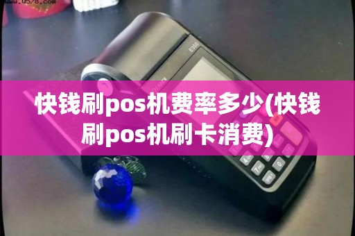 快钱刷pos机费率多少(快钱刷pos机刷卡消费)