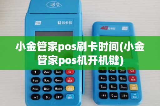 小金管家pos刷卡时间(小金管家pos机开机键)