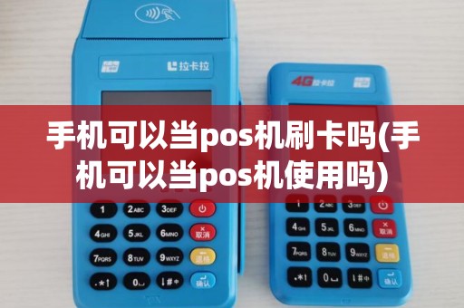 手机可以当pos机刷卡吗(手机可以当pos机使用吗)