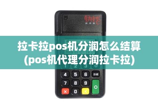 拉卡拉pos机分润怎么结算(pos机代理分润拉卡拉)