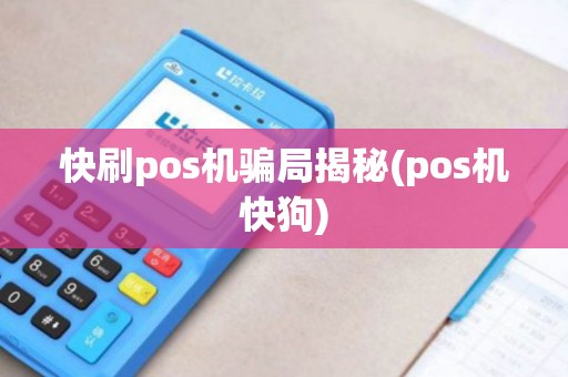 快刷pos机骗局揭秘(pos机快狗)