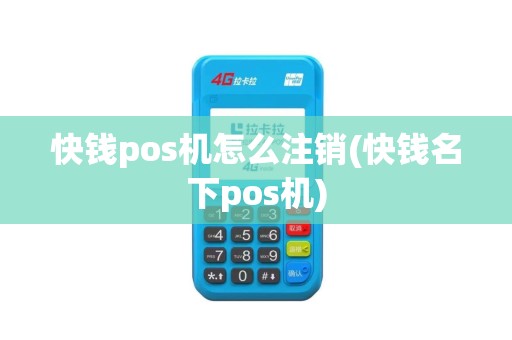 快钱pos机怎么注销(快钱名下pos机)