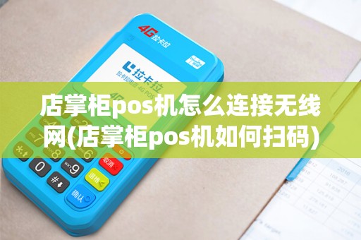 店掌柜pos机怎么连接无线网(店掌柜pos机如何扫码)