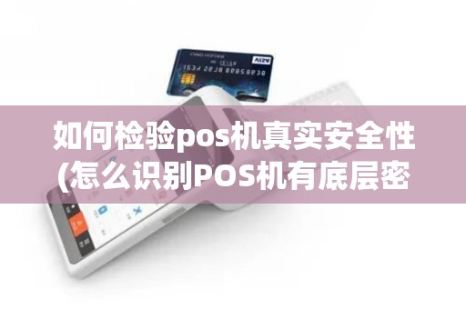 如何检验pos机真实安全性(怎么识别POS机有底层密钥)