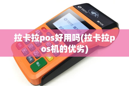 拉卡拉pos好用吗(拉卡拉pos机的优劣)