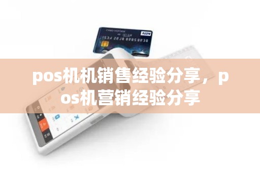 pos机机销售经验分享，pos机营销经验分享