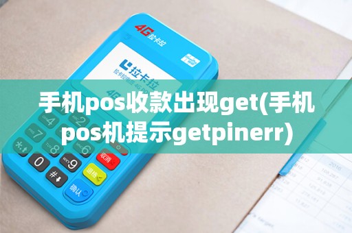 手机pos收款出现get(手机pos机提示getpinerr)