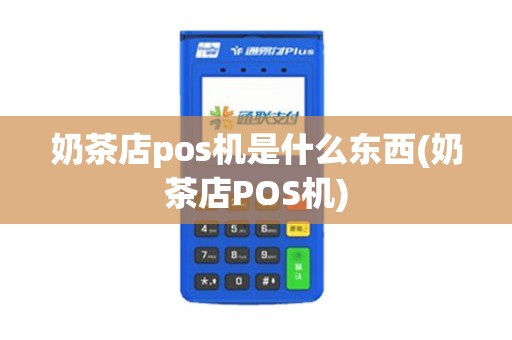奶茶店pos机是什么东西(奶茶店POS机)