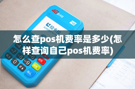 怎么查pos机费率是多少(怎样查询自己pos机费率)