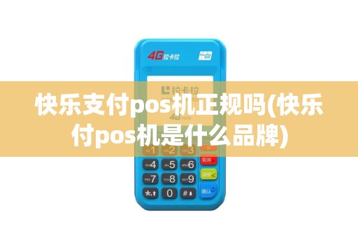 快乐支付pos机正规吗(快乐付pos机是什么品牌)