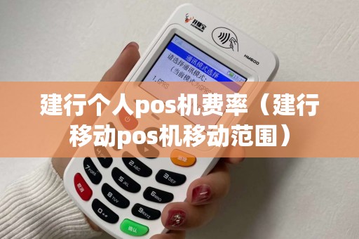 建行个人pos机费率（建行移动pos机移动范围）