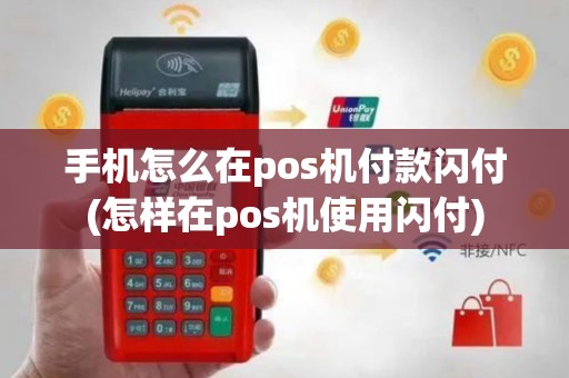 手机怎么在pos机付款闪付(怎样在pos机使用闪付)