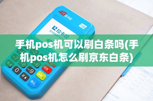 手机pos机可以刷白条吗(手机pos机怎么刷京东白条)