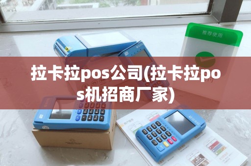 拉卡拉pos公司(拉卡拉pos机招商厂家)