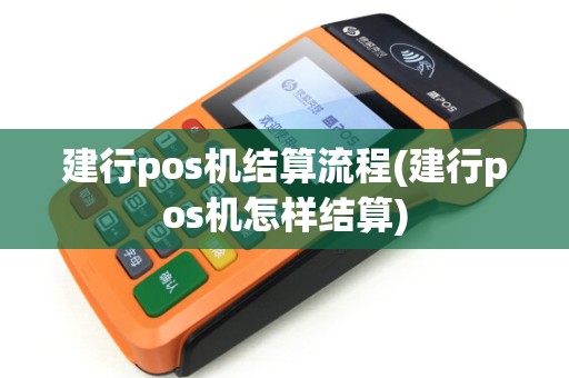 建行pos机结算流程(建行pos机怎样结算)