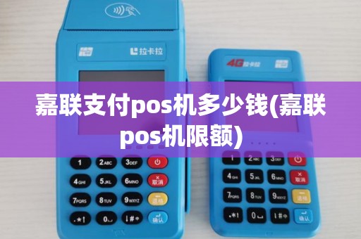 嘉联支付pos机多少钱(嘉联pos机限额)