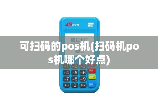 可扫码的pos机(扫码机pos机哪个好点)