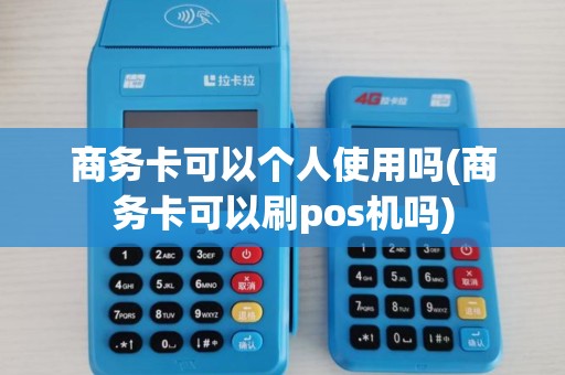 商务卡可以个人使用吗(商务卡可以刷pos机吗)